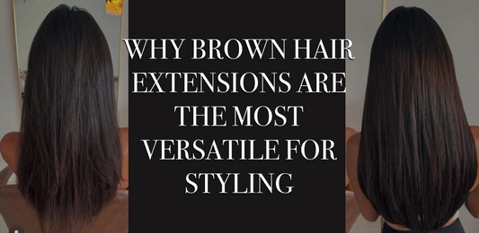 Why Brown Hair Extensions Are the Most Versatile Shade for Styling