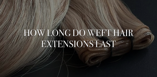 How Long Do Weft Hair Extensions Last?