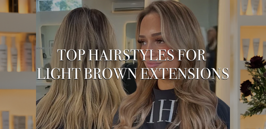 Top Hairstyles That Work Best with Light Brown Hair Extensions