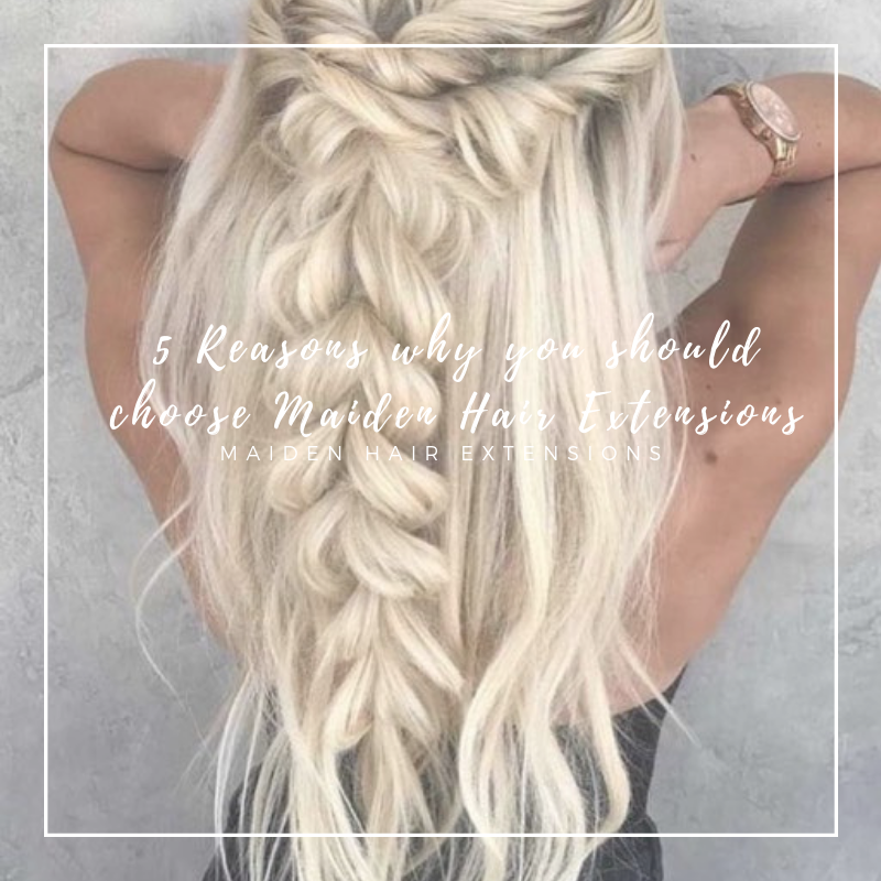 5 Great Reasons Why You Should Choose Maiden Hair Extensions!