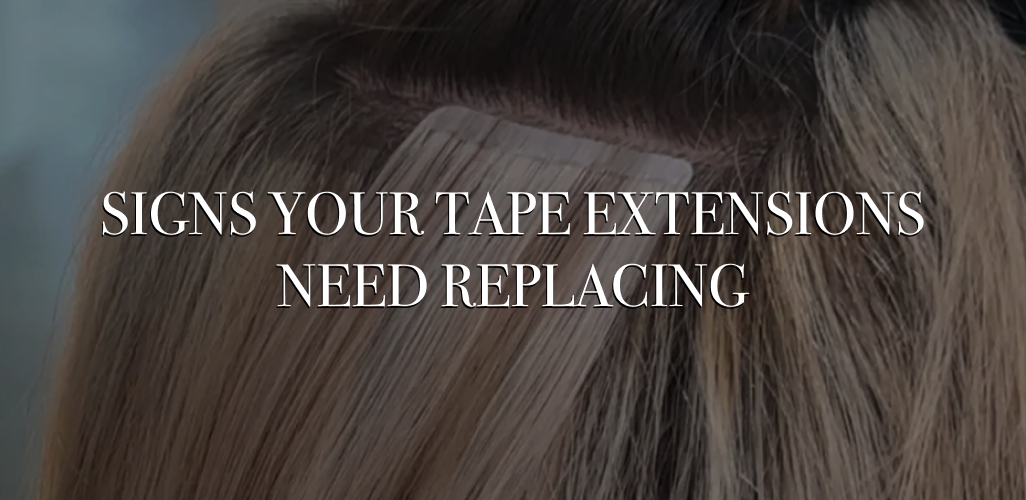 Signs Your Tape-In Extensions Need Re-Taping or Replacing
